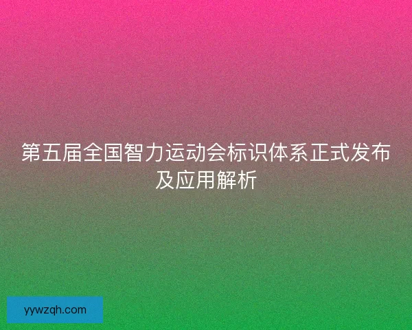 第五届全国智力运动会标识体系正式发布及应用解析